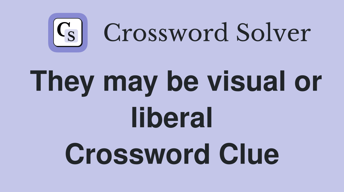 They may be visual or liberal Crossword Clue Answers Crossword Solver